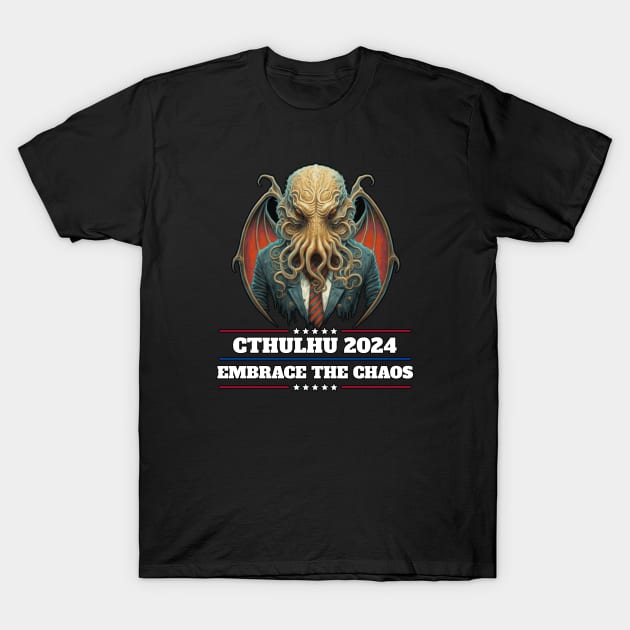 Cthulhu For President USA 2024 Election - Embrace the Chaos T-Shirt by InfinityTone